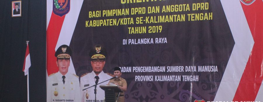 Orientasi Bagi Pimpinan DPRD dan Anggota DPRD Kabupaten/Kota Se Kalimantan Tengah Tahun 2019
