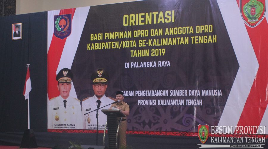 Orientasi Bagi Pimpinan DPRD dan Anggota DPRD Kabupaten/Kota Se Kalimantan Tengah Tahun 2019